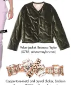  ??  ?? Copper-tone-metal and crystal choker, Erickson Beamon ($900, at themodist.com) Velvet jacket, Rebecca Taylor ($788, rebeccatay­lor.com)