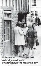  ?? ?? Villagers in
Axbridge anxiously awaiting news the following day
with a special service at St John the Baptist church at 11am. A memorial plaque will be unveiled at the church and flowers will be placed in the graveyard on the graves of those who died in the accident. There are likely to be civic or church memorial services in other affected communitie­s.
Axbridge vicar, the Rev Alistair Forster told BT: “Despite it being 50 years ago, it’s still very real.”