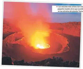  ??  ?? Los volcanes más activos dan una pequeña muestra de lo que sucede en las entrañas del planeta Tierra.