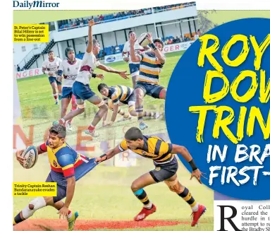  ??  ?? St. Peter’s Captain Bilal Hilmy is set to win possession from a line-out Trinity Captain Reshan Bandaranay­ake evades a tackle