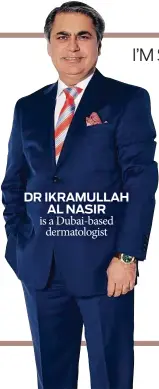  ??  ?? DR IKRAMULLAH AL NASIR is a Dubai-based dermatolog­ist