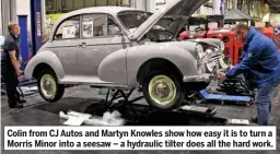  ??  ?? Colin from CJ Autos and Martyn Knowles show how easy it is to turn a Morris Minor into a seesaw – a hydraulic tilter does all the hard work.
