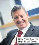  ??  ?? Gary Forrest, of the High Street Group