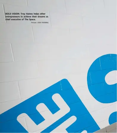  ?? Picture: JOSH WONING ?? BOLD VISION: Troy Haines helps other entreprene­urs to achieve their dreams as chief executive of The Space.