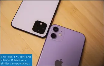  ??  ?? The Pixel 4 XL (left) and iPhone 11 have very similar camera stylings