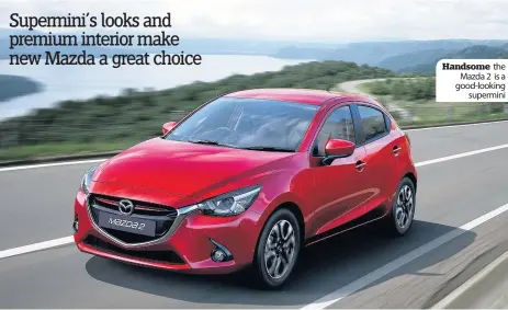  ??  ?? Handsome the
Mazda 2 is a good-looking
supermini