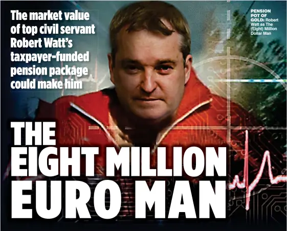  ?? ?? Pension Pot of Gold: Robert Watt as The (Eight) Million Dollar Man