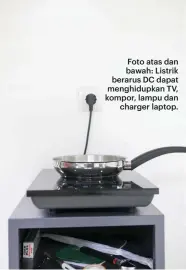  ??  ?? Foto atas dan bawah: Listrik berarus DC dapat menghidupk­an TV, kompor, lampu dan charger laptop.