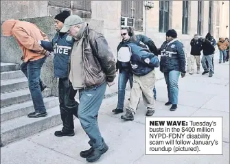  ??  ?? NEW WAVE: Tuesday’s busts in the $400 million NYPD-FDNY disability scam will follow January’s roundup (pictured).