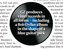  ??  ?? GZ produces vinyl records in all forms – including a Bob Dylan album in the shape of a blue guitar pick