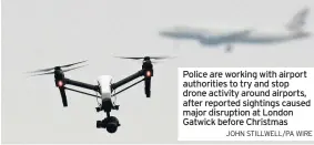  ?? JOHN STILLWELL/PA WIRE ?? Police are working with airport authoritie­s to try and stop drone activity around airports, after reported sightings caused major disruption at London Gatwick before Christmas