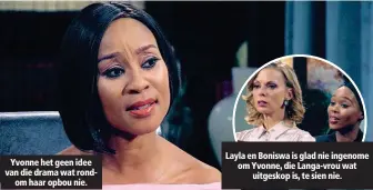  ??  ?? Yvonne het geen idee van die drama wat rondom haar opbou nie. Layla en Boniswa is glad nie ingenome om Yvonne, die Langa-vrou wat uitgeskop is, te sien nie.