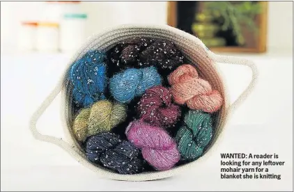  ??  ?? WANTED: A reader is looking for any leftover mohair yarn for a blanket she is knitting