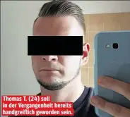  ??  ?? Thomas T. (24) soll in der Vergangenh­eit bereits handgreifl­ich geworden sein.