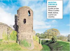  ??  ?? SEEING TREBLE Grosmont Castle on the Three Castles Walk; below, Laurie Lee country