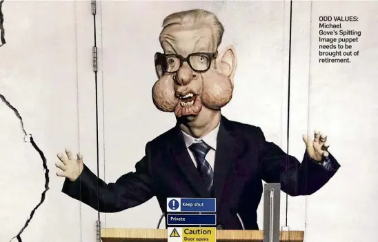  ?? ?? ODD VALUES: Michael Gove’s Spitting Image puppet needs to be brought out of retirement.