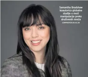  ??  ?? Samantha Bradshaw koautorica globalne studije o moći manipulaci­je preko društvenih mreža COMPROP.OII.OX.AC.UK