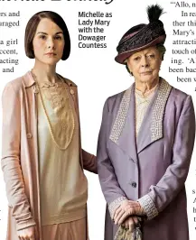  ??  ?? Michelle as Lady Mary with the Dowager Countess