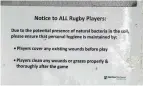  ??  ?? A notice on display in the Fraser Tech Rugby Club’s changing sheds warns players to cover wounds before taking the field.