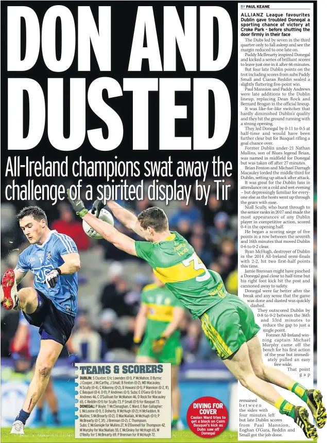  ??  ?? DIVING FOR COVER Caolan Ward tries to get a block on Colm Basquel’s kick as Dubs saw off Donegal