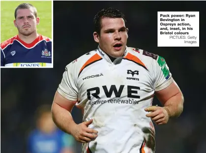  ?? PICTUES: Getty Images ?? Pack power: Ryan Bevington in Ospreys action, and, inset, in his Bristol colours