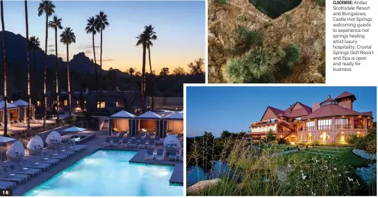  ??  ?? CLOCKWISE: Andaz Scottsdale Resort and Bungalows; Castle Hot Springs welcoming guests to experience hot springs healing amid luxury hospitalit­y; Crystal Springs Golf Resort and Spa is open and ready for business