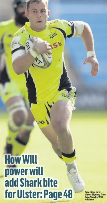  ??  ?? Sale sign: new Ulster signing from Sale Sharks, Will Addison