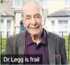  ??  ?? Dr Legg is frail