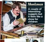  ??  ?? A couple of interestin­g nuggets but it feels like a show for children Monkman