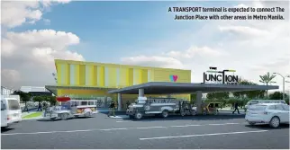  ??  ?? A TRANSPORT terminal is expected to connect The Junction Place with other areas in Metro Manila.