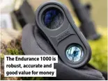 ?? ?? The Endurance 1000 is robust, accurate and good value for money