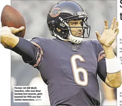  ?? GETTY ?? Former Jet QB Mark Sanchez, who was Bear backup last season, gets banned for PED use but claims innocence.