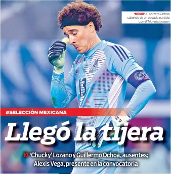  ?? ‘MEMO’. /Fotos: Mexsport ?? El portero Ochoa saliendo de un pasado partido con el Tri.