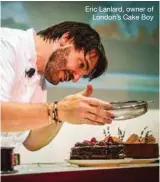  ??  ?? Eric Lanlard, owner of London’s Cake Boy