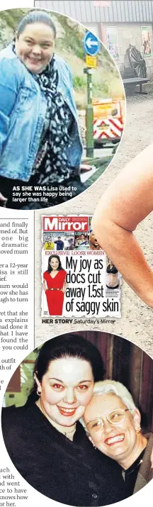  ??  ?? AS SHE WAS Lisa used to say she was happy being larger than life HER STORY Saturday’s Mirror SOULMATES Lisa with her mum Cath