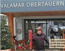  ?? FOTO: OSEBNI ARHIV ?? Tudi v avstrijske­m Obertauern­u se vse bolj uveljavlja hotelska veriga Valamar.