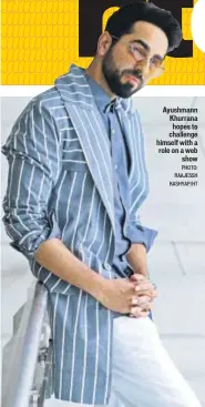  ?? PHOTO: RAAJESSH KASHYAP/HT ?? Ayushmann Khurrana hopes to challenge himself with a role on a web show