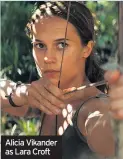  ??  ?? Alicia Vikander as Lara Croft