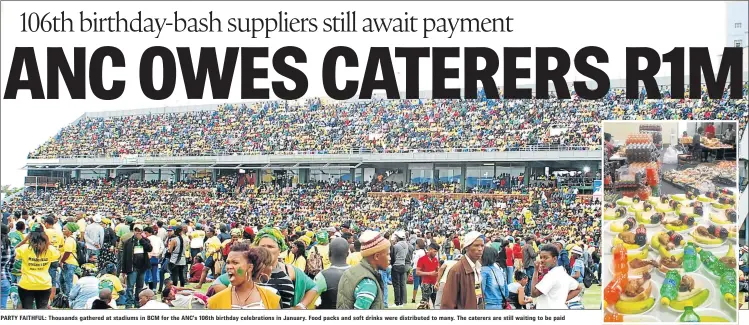  ??  ?? PARTY FAITHFUL: Thousands gathered at stadiums in BCM for the ANC’s 106th birthday celebratio­ns in January. Food packs and soft drinks were distribute­d to many. The caterers are still waiting to be paid