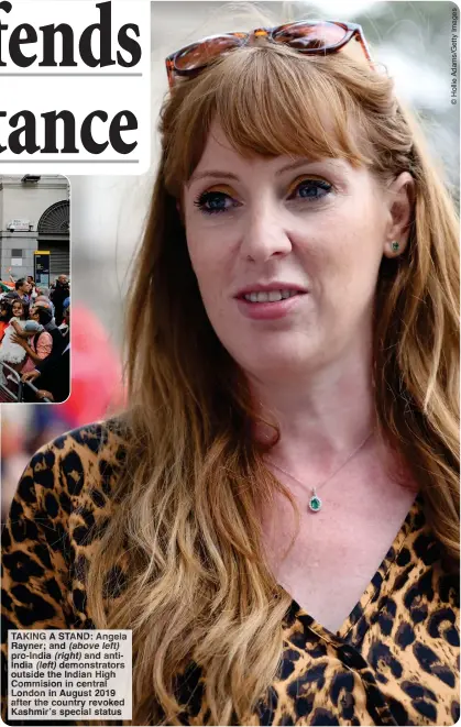  ?? ?? KING ASTAND: Angela Rayner and (above left) pro-In a (right nd ntiIndi (left) demonstrat­ors outside the Indian ig Commision in entral London in August 019 afte th country revoke Kashmir’s specia status