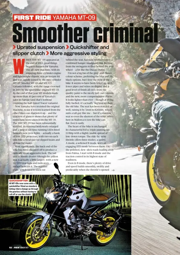  ??  ?? QUICKSHIFT­ER All MT-09S now come with a quickshift­er fitted as standard, letting riders change up through the gearbox without having to roll off or use the clutch.