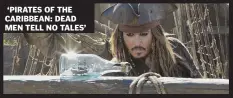  ??  ?? ‘PIRATES OF THE CARIBBEAN: DEAD MEN TELL NO TALES’