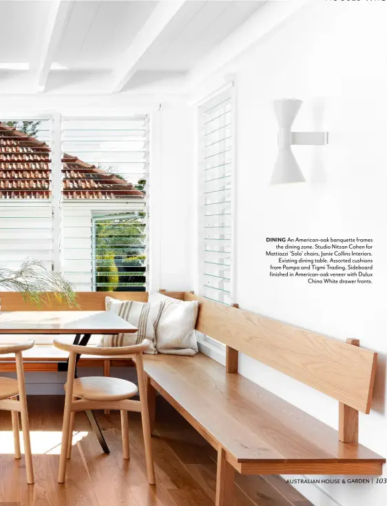  ??  ?? DINING An American-oak banquette frames the dining zone. Studio Nitzan Cohen for Mattiazzi ‘Solo’ chairs, Janie Collins Interiors. Existing dining table. Assorted cushions from Pampa and Tigmi Trading. Sideboard finished in American-oak veneer with Dulux China White drawer fronts.