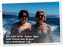  ??  ?? SPLASH HITS: Helen, right, with friend Ann Bryson on a motorboat trip
