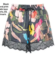  ??  ?? Black floral print satin lace shorts, £6, Primark.