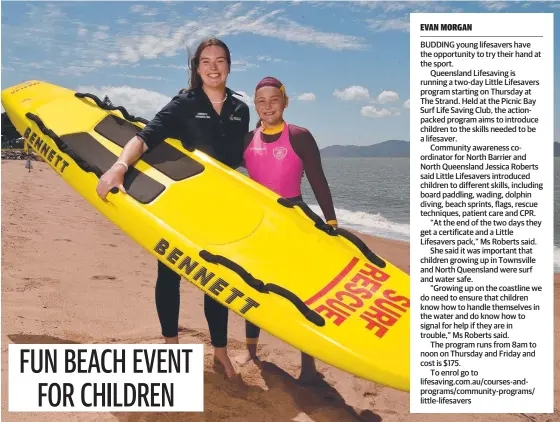  ?? ?? Queensland Lifesaving community awareness coordinato­r North Queensland Jessica Roberts and Picnic Bay Surf Lifesaving Club nipper Clementine Allen, 13, hope there will be a big turnout for the Little Lifesavers program on The Strand. Picture: Evan Morgan