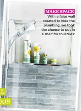 ??  ?? Make space ‘With a false wall created to hide the plumbing, we took the chance to put in a shelf for toiletries’