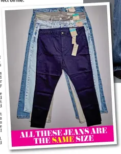  ?? ?? ALL THESE JEANS ARE THE SAME SIZE