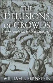  ??  ?? “The Delusions of Crowds: Why People Go Mad in Groups,” by William J. Bernstein (Atlantic Monthly Press, 482 pages, $35).