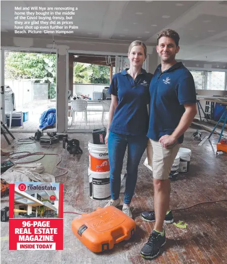  ?? ?? Mel and Will Nye are renovating a home they bought in the middle of the Covid buying frenzy, but they are glad they did as prices have shot up even further in Palm Beach. Picture: Glenn Hampson